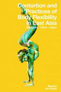 9781958604045-1958604046-Contortion and Practices of Body Flexibility in East Asia: Mongolia, China, Japan