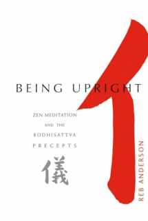 9781930485013-1930485018-Being Upright: Zen Meditation and the Bodhisattva Precepts