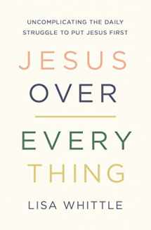 9780785231981-0785231986-Jesus Over Everything: Uncomplicating the Daily Struggle to Put Jesus First