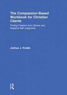 9780815394358-0815394357-The Compassion-Based Workbook for Christian Clients: Finding Freedom from Shame and Negative Self-Judgments