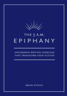9781582973517-1582973512-The 3 A.M. Epiphany: Uncommon Writing Exercises that Transform Your Fiction