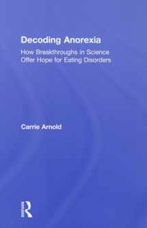9780415898669-0415898668-Decoding Anorexia: How Breakthroughs in Science Offer Hope for Eating Disorders