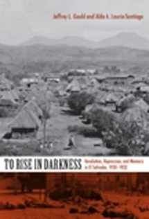 9780822342076-0822342073-To Rise in Darkness: Revolution, Repression, and Memory in El Salvador, 1920-1932