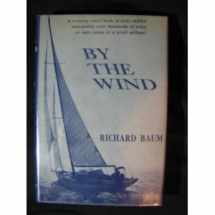9780442206086-0442206089-By the Wind; A cruising man's book of truly skillful seamanship over thousands of miles of open ocean in a small sailboat