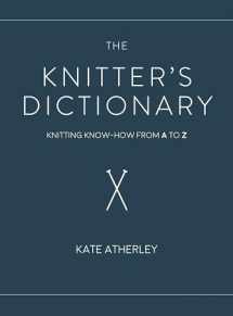 9781632506382-1632506386-The Knitter's Dictionary: Knitting Know-How from A to Z