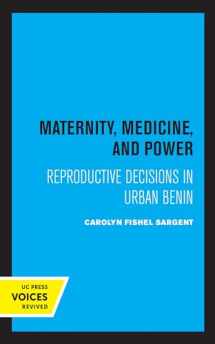9780520330887-0520330889-Maternity, Medicine, and Power: Reproductive Decisions in Urban Benin (Comparative Studies of Health Systems and Medical Care)