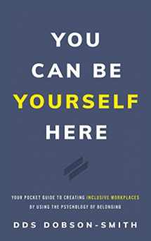 9781544526546-1544526547-You Can Be Yourself Here: Your Pocket Guide to Creating Inclusive Workplaces by Using the Psychology of Belonging