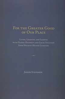 9781936320721-193632072X-FOR THE GREATER GOOD OF OUR PLACE: Living, Learning and Leading with Global Diversity and Local Inclusion From Holistic Higher Learning
