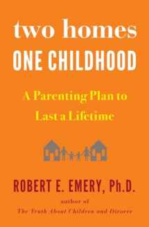 9781594634154-1594634157-Two Homes, One Childhood: A Parenting Plan to Last a Lifetime