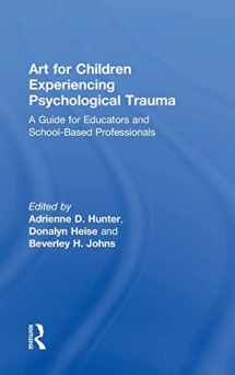 9781138236943-1138236942-Art for Children Experiencing Psychological Trauma: A Guide for Art Educators and School-Based Professionals