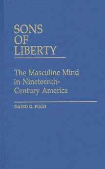 9780313239342-0313239347-Sons of Liberty: The Masculine Mind in Nineteenth-Century America (Contributions in American Studies)