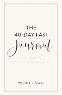 9781540901217-1540901211-The 40-Day Fast Journal: A Journey to Spiritual Transformation (A Record for Your Fasting Experience Including Prompts for Spiritual Reflection & Inspirational Quotes)