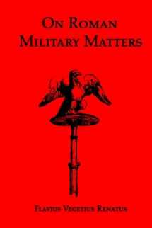 9781934941256-1934941255-On Roman Military Matters; A 5th Century Training Manual in Organization, Weapons and Tactics, as Practiced by the Roman Legions