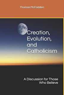 9781530654765-1530654769-Creation, Evolution, and Catholicism: A Discussion for Those Who Believe
