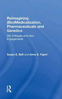 9781138793705-1138793701-Reimagining (Bio)Medicalization, Pharmaceuticals and Genetics: Old Critiques and New Engagements