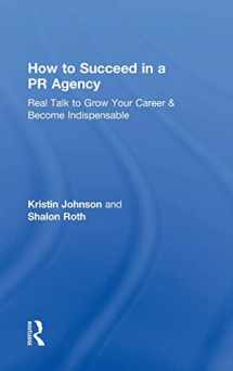 9781138352674-1138352675-How to Succeed in a PR Agency: Real Talk to Grow Your Career & Become Indispensable