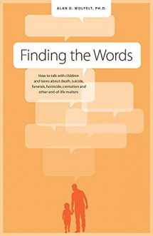 9781617221897-1617221899-Finding the Words: How to Talk with Children and Teens about Death, Suicide, Homicide, Funerals, Cremation, and other End-of-Life Matters