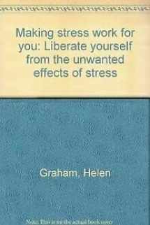 9780760720134-0760720134-Making Stress Work for You: Liberate Yourself From the Unwanted Effects of Stress