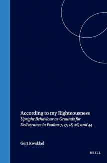 9789004125070-9004125078-According to My Righteousness: Upright Behaviour as Grounds for Deliverance in Psalms 7, 17, 18, 26, and 44 (Oudtestamentische Studiën, Old Testament Studies)