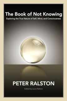 9781556438578-1556438575-The Book of Not Knowing: Exploring the True Nature of Self, Mind, and Consciousness