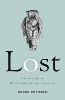 9780813591537-0813591538-Lost: Miscarriage in Nineteenth-Century America (Critical Issues in Health and Medicine)
