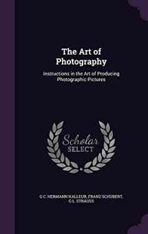 9781357613945-1357613946-The Art of Photography: Instructions in the Art of Producing Photographic Pictures