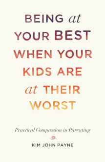 9781611808667-1611808669-Being at Your Best When Your Kids Are at Their Worst: Practical Compassion in Parenting