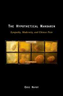 9780195382495-0195382498-The Hypothetical Mandarin: Sympathy, Modernity, and Chinese Pain (Modernist Literature and Culture)