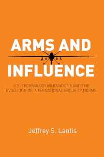 9780804799775-0804799776-Arms and Influence: U.S. Technology Innovations and the Evolution of International Security Norms