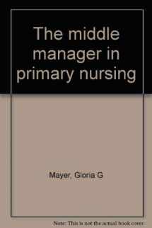 9780826130600-0826130607-The middle manager in primary nursing