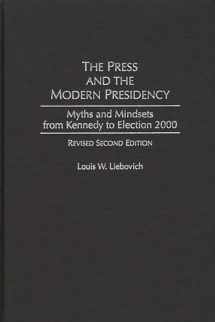 9780275974039-0275974030-The Press and the Modern Presidency: Myths and Mindsets from Kennedy to Election 2000, Revised Second Edition