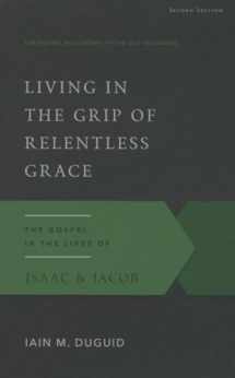 9781629951836-1629951838-Living in the Grip of Relentless Grace: The Gospel in the Lives of Isaac & Jacob (Gospel According to the Old Testament)
