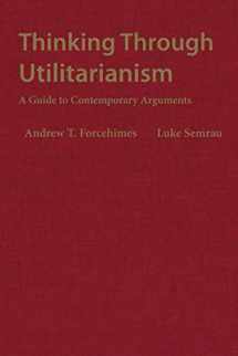 9781624668319-1624668313-Thinking Through Utilitarianism: A Guide to Contemporary Arguments