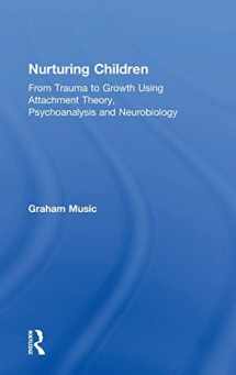 9781138346055-1138346055-Nurturing Children: From Trauma to Growth Using Attachment Theory, Psychoanalysis and Neurobiology