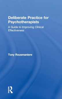 9781138203181-1138203181-Deliberate Practice for Psychotherapists: A Guide to Improving Clinical Effectiveness