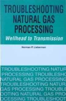 9780981665221-0981665225-Troubleshooting Natural Gas Processing: Wellhead to Transmission [Dec 30, 2008] Lieberman, Norman P.
