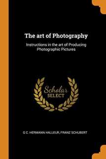 9780342430086-0342430084-The art of Photography: Instructions in the art of Producing Photographic Pictures