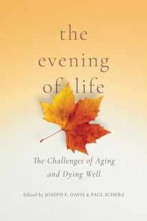 9780268108021-0268108021-The Evening of Life: The Challenges of Aging and Dying Well