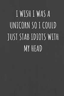 9781692523695-1692523694-I Wish I was A Unicorn So I Could Just Stab Idiots With My Head: Black Lined Journal Notebook for Adults (Funny Office Work Desk Humor Notepad Journaling 6x9 inch)