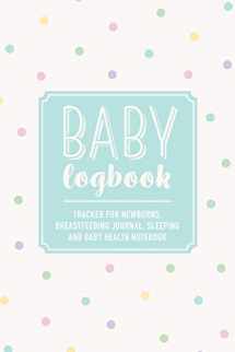 9781542964104-1542964105-Baby Logbook: Polka Dot Tracker for Newborns, Breastfeeding Journal, Sleeping and Baby Health Notebook