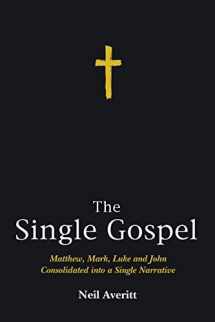 9781498221580-1498221580-The Single Gospel: Matthew, Mark, Luke and John Consolidated into a Single Narrative
