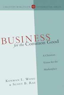 9780830828166-0830828168-Business for the Common Good: A Christian Vision for the Marketplace (Christian Worldview Integration Series)