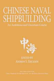 9781682479001-1682479005-Chinese Naval Shipbuilding: An Ambitious and Uncertain Course (Studies in Chinese Maritime Development)