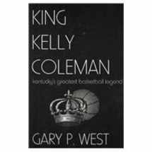 9780977319800-0977319806-King Kelly Coleman; Kentucky's greatest basketball legend