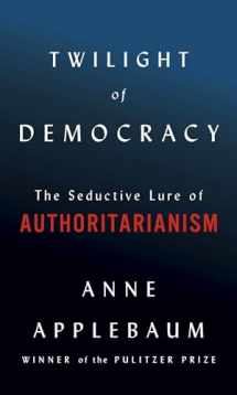 9780385545808-0385545800-Twilight of Democracy: The Seductive Lure of Authoritarianism