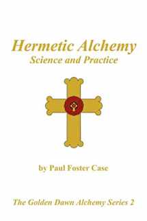 9780982352113-0982352115-Hermetic Alchemy: Science and Practice - The Golden Dawn Alchemy Series 2