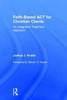 9781138942608-113894260X-Faith-Based ACT for Christian Clients: An Integrative Treatment Approach