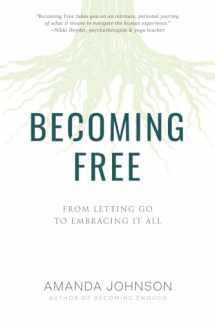 9781957408149-1957408146-Becoming Free: From Letting Go to Embracing It All