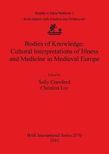 9781407307145-1407307142-Bodies of Knowledge: Cultural Interpretations of Illness and Medicine in Medieval Europe (BAR International)