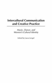 9780275982409-0275982408-Intercultural Communication and Creative Practice: Music, Dance, and Women's Cultural Identity
